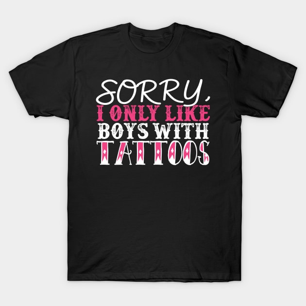 Sorry I Only Like Boys With Tattoos T-Shirt by fromherotozero